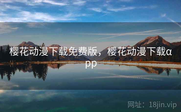樱花动漫下载免费版,樱花动漫下载αpp 第2张 樱花动漫下载免费版,樱花动漫下载αpp 第2张