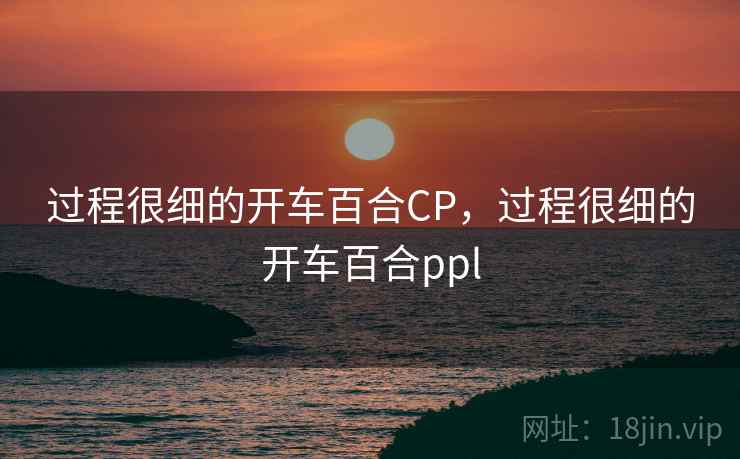 过程很细的开车百合CP，过程很细的开车百合ppl  第1张