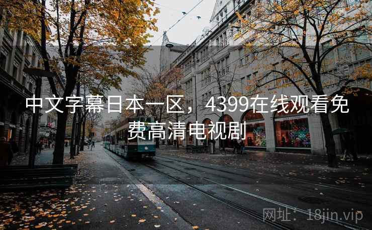 中文字幕日本一区，4399在线观看免费高清电视剧  第1张
