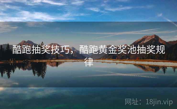 酷跑抽奖技巧，酷跑黄金奖池抽奖规律  第1张