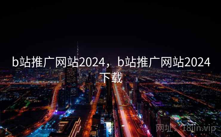b站推广网站2024，b站推广网站2024下载  第2张