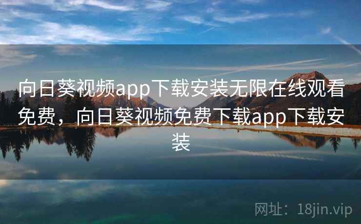 向日葵视频app下载安装无限在线观看免费，向日葵视频免费下载app下载安装  第4张