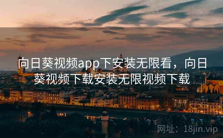 向日葵视频app下安装无限看，向日葵视频下载安装无限视频下载  第1张