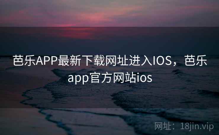 芭乐APP最新下载网址进入IOS，芭乐app官方网站ios  第2张