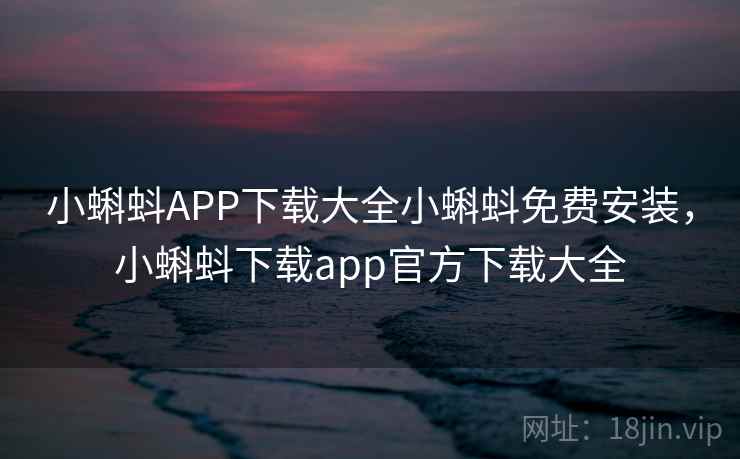小蝌蚪APP下载大全小蝌蚪免费安装，小蝌蚪下载app官方下载大全  第1张